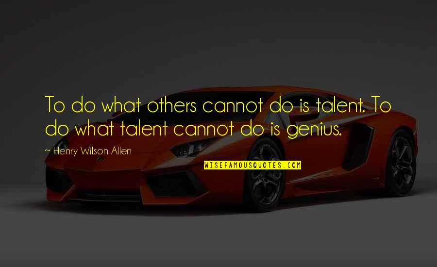 Haghig Quotes By Henry Wilson Allen: To do what others cannot do is talent.