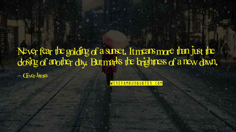 Haghighat Quotes By Oliver James: Never fear the golding of a sunset. It Haghighat Quotes By Oliver James: Never fear the golding of a sunset. It