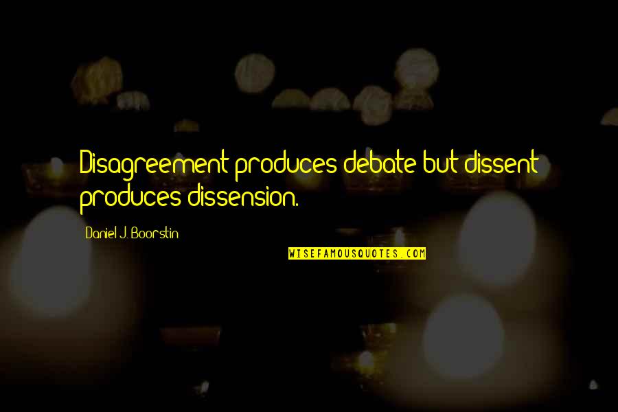 Hagia Sophia Quotes By Daniel J. Boorstin: Disagreement produces debate but dissent produces dissension.