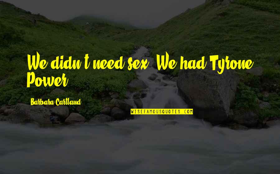 Hagigah Pronunciation Quotes By Barbara Cartland: We didn't need sex. We had Tyrone Power. Hagigah Pronunciation Quotes By Barbara Cartland: We didn't need sex. We had Tyrone Power.