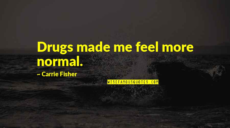 Hagigah Pronunciation Quotes By Carrie Fisher: Drugs made me feel more normal. Hagigah Pronunciation Quotes By Carrie Fisher: Drugs made me feel more normal.
