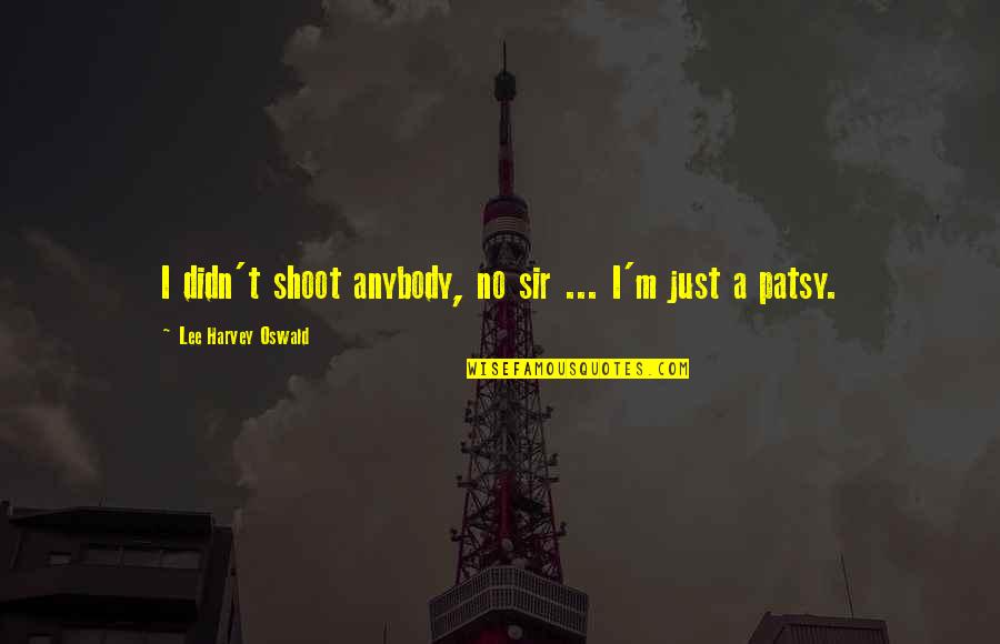Hagihara Sensei Quotes By Lee Harvey Oswald: I didn't shoot anybody, no sir ... I'm