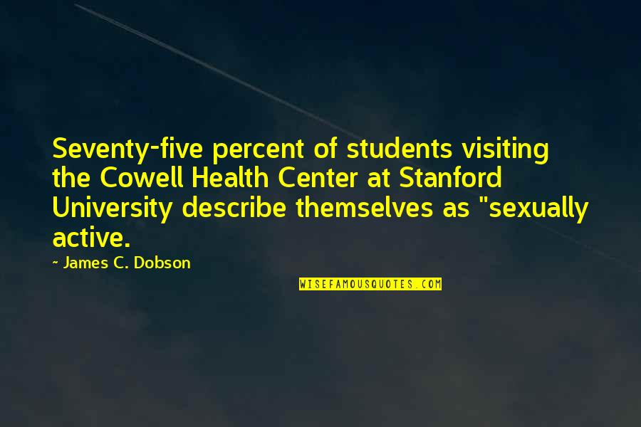 Hagiography Example Quotes By James C. Dobson: Seventy-five percent of students visiting the Cowell Health