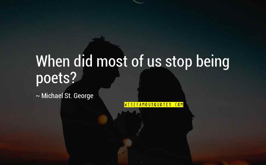 Hagiography Example Quotes By Michael St. George: When did most of us stop being poets?