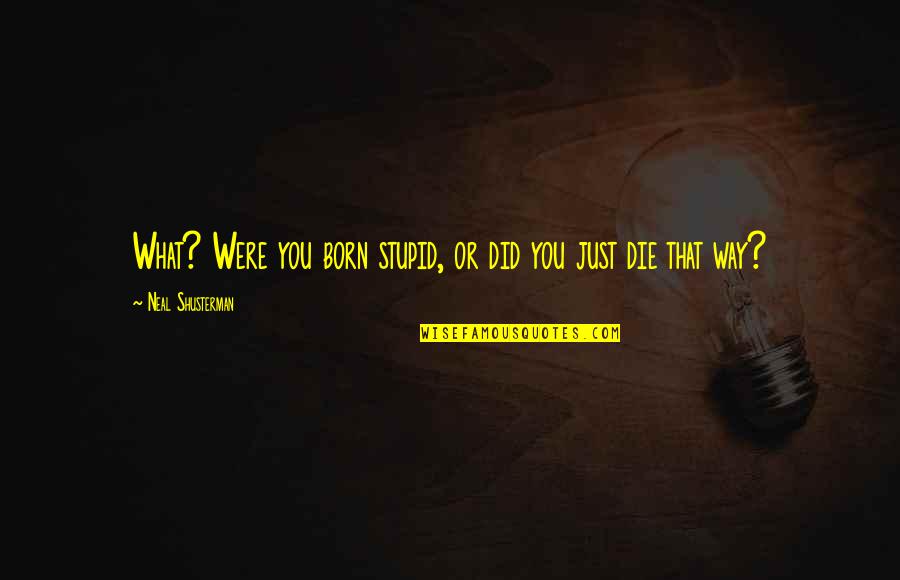 Hagle Lumber Quotes By Neal Shusterman: What? Were you born stupid, or did you Hagle Lumber Quotes By Neal Shusterman: What? Were you born stupid, or did you