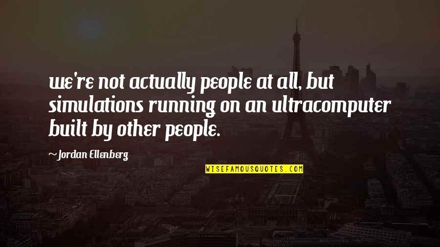 Hagleitner Austria Quotes By Jordan Ellenberg: we're not actually people at all, but simulations Hagleitner Austria Quotes By Jordan Ellenberg: we're not actually people at all, but simulations