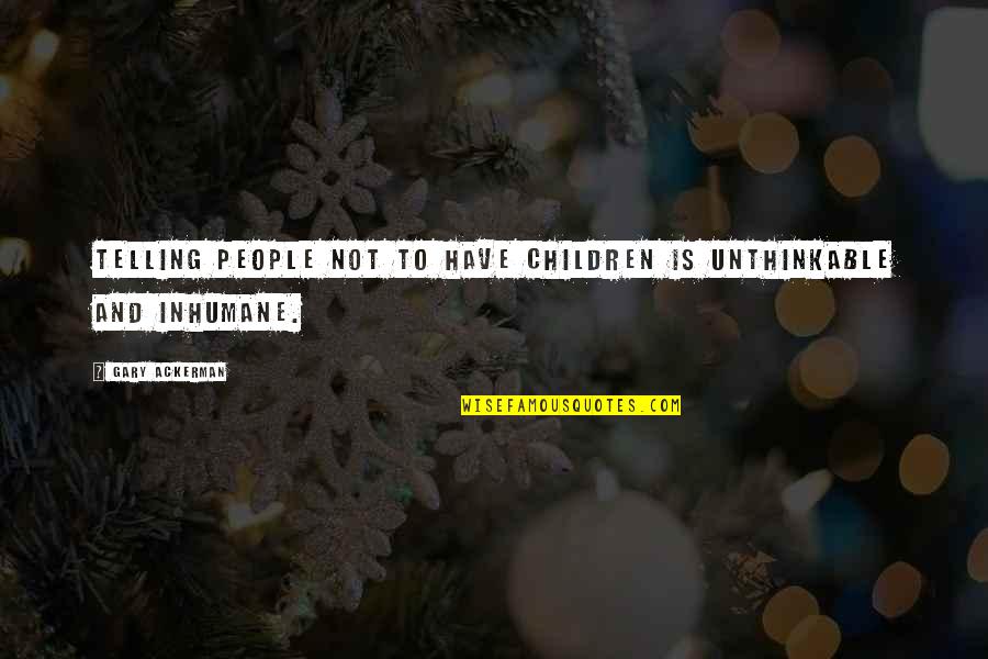 Hagley Primary Quotes By Gary Ackerman: Telling people not to have children is unthinkable Hagley Primary Quotes By Gary Ackerman: Telling people not to have children is unthinkable