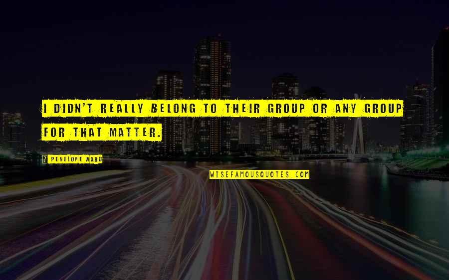 Haglid Quotes By Penelope Ward: I didn't really belong to their group or