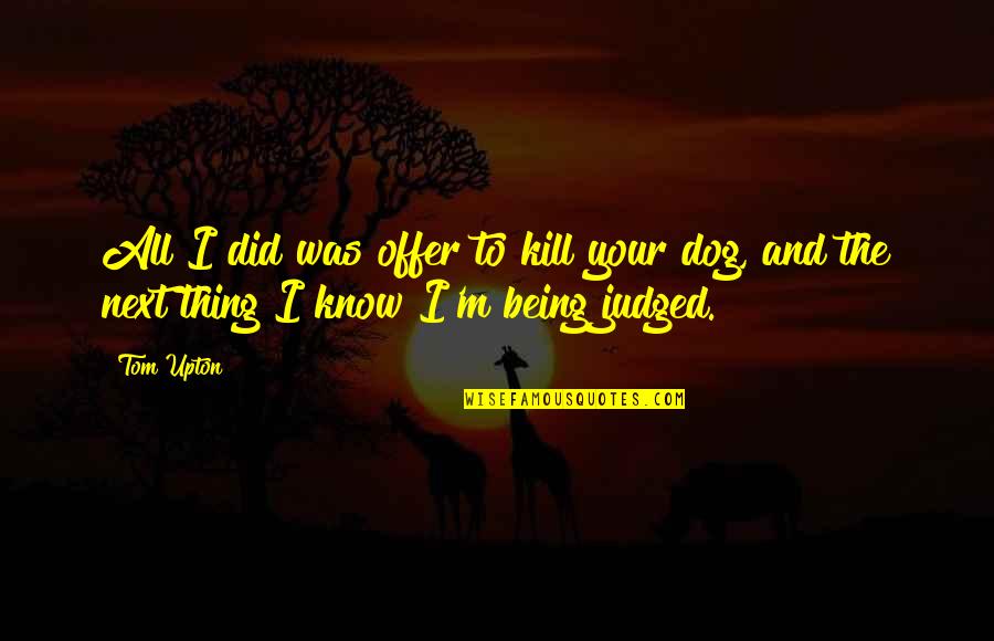 Haglid Quotes By Tom Upton: All I did was offer to kill your