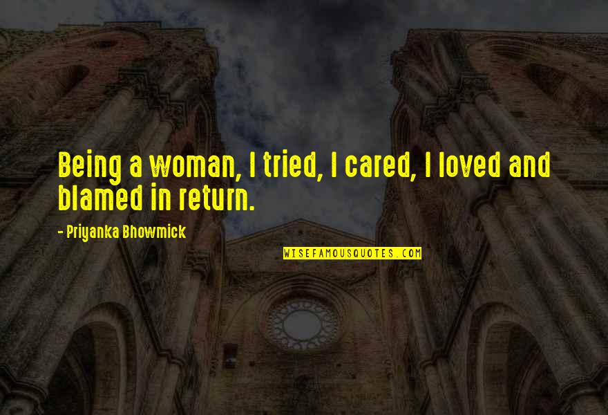 Hagmann And Hagmann Quotes By Priyanka Bhowmick: Being a woman, I tried, I cared, I Hagmann And Hagmann Quotes By Priyanka Bhowmick: Being a woman, I tried, I cared, I