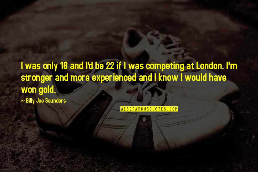 Hagmann Live Quotes By Billy Joe Saunders: I was only 18 and I'd be 22 Hagmann Live Quotes By Billy Joe Saunders: I was only 18 and I'd be 22