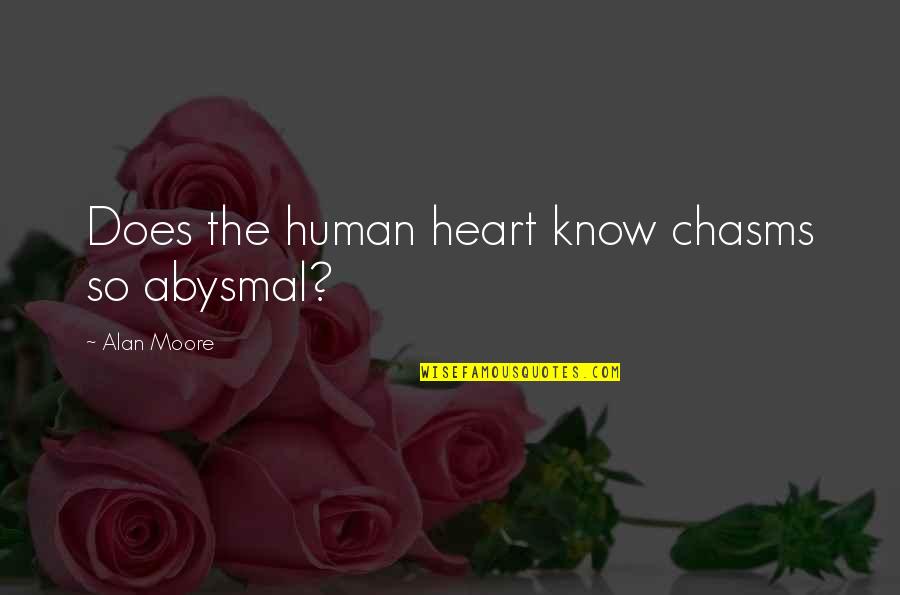 Hagmans Beef Quotes By Alan Moore: Does the human heart know chasms so abysmal?