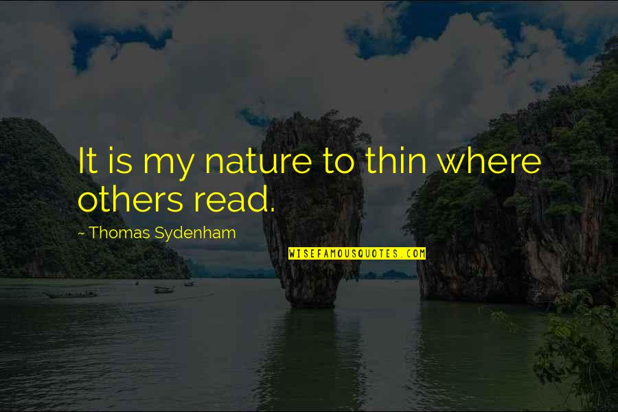 Hagmans Graniteffekt Quotes By Thomas Sydenham: It is my nature to thin where others Hagmans Graniteffekt Quotes By Thomas Sydenham: It is my nature to thin where others