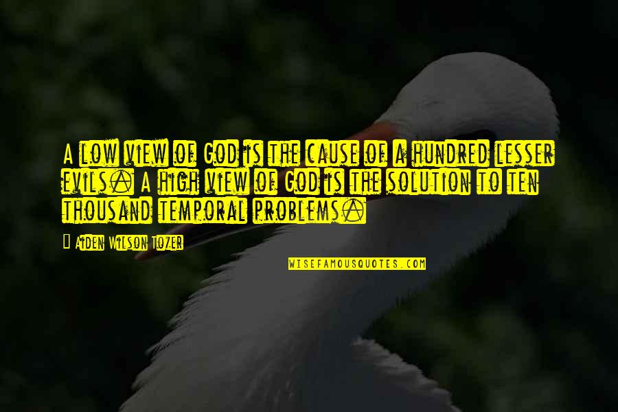 Hagopian Cleaning Quotes By Aiden Wilson Tozer: A low view of God is the cause Hagopian Cleaning Quotes By Aiden Wilson Tozer: A low view of God is the cause