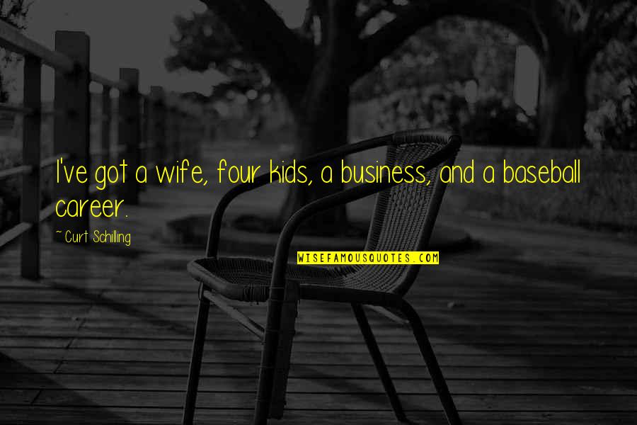 Hagopian Cleaning Quotes By Curt Schilling: I've got a wife, four kids, a business, Hagopian Cleaning Quotes By Curt Schilling: I've got a wife, four kids, a business,