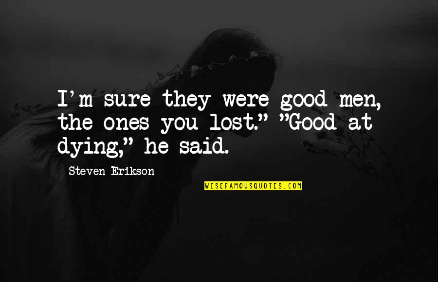 Hagopian Novi Quotes By Steven Erikson: I'm sure they were good men, the ones