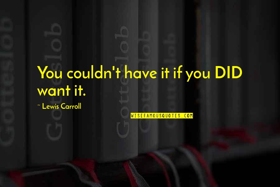 Hagrid Dragon Quotes By Lewis Carroll: You couldn't have it if you DID want Hagrid Dragon Quotes By Lewis Carroll: You couldn't have it if you DID want