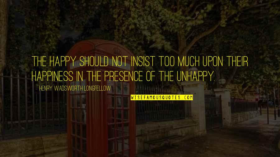 Hagrid Norbert Quotes By Henry Wadsworth Longfellow: The happy should not insist too much upon