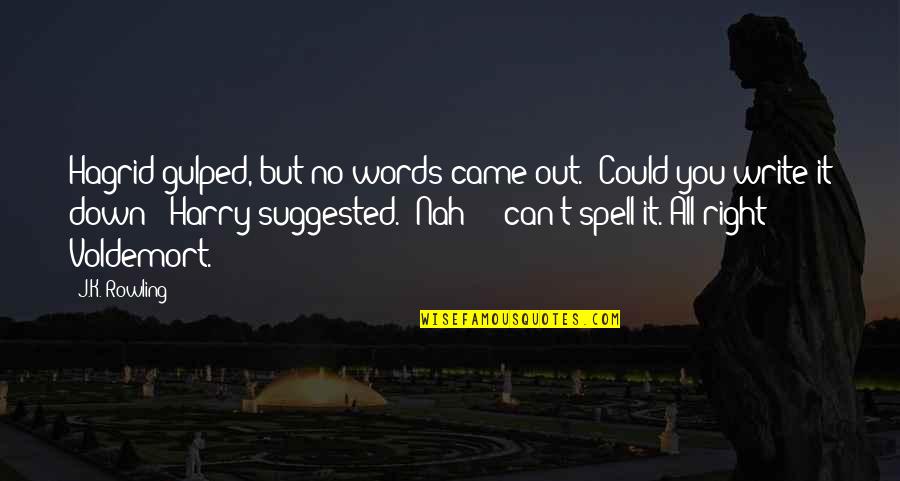 Hagrid To Harry Quotes By J.K. Rowling: Hagrid gulped, but no words came out. "Could