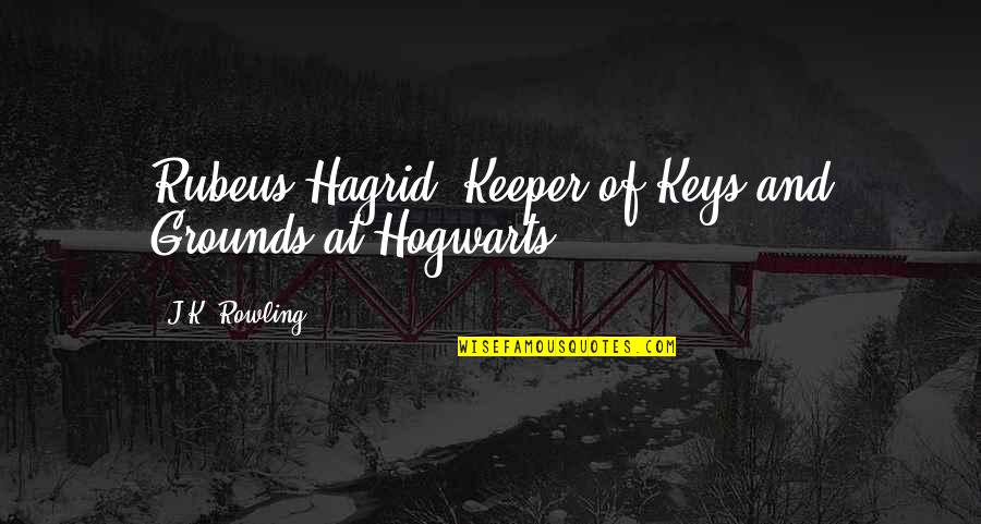 Hagrid'll Quotes By J.K. Rowling: Rubeus Hagrid, Keeper of Keys and Grounds at