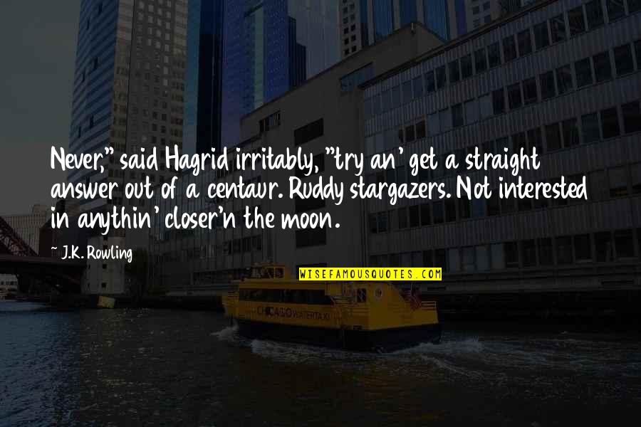 Hagrid's Quotes By J.K. Rowling: Never," said Hagrid irritably, "try an' get a