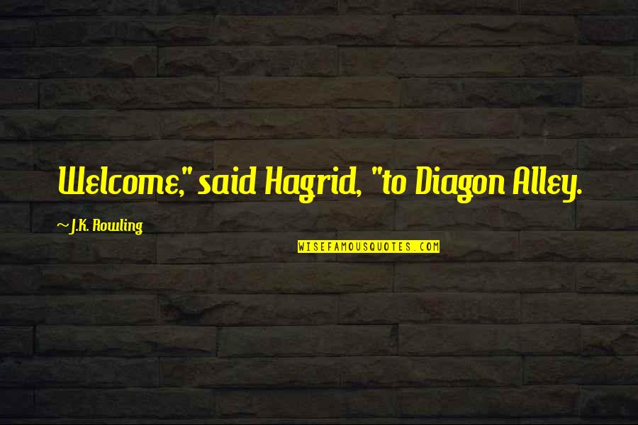 Hagrid's Quotes By J.K. Rowling: Welcome," said Hagrid, "to Diagon Alley.