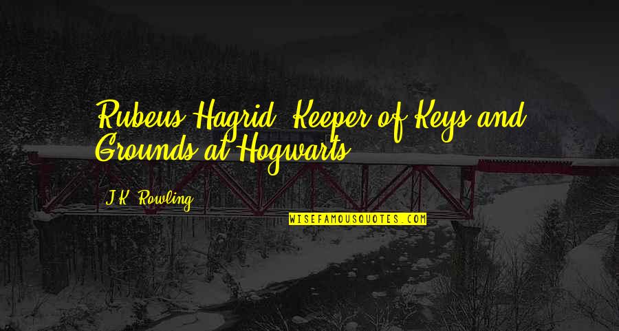 Hagrid's Quotes By J.K. Rowling: Rubeus Hagrid, Keeper of Keys and Grounds at