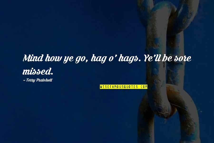 Hags Quotes By Terry Pratchett: Mind how ye go, hag o' hags. Ye'll