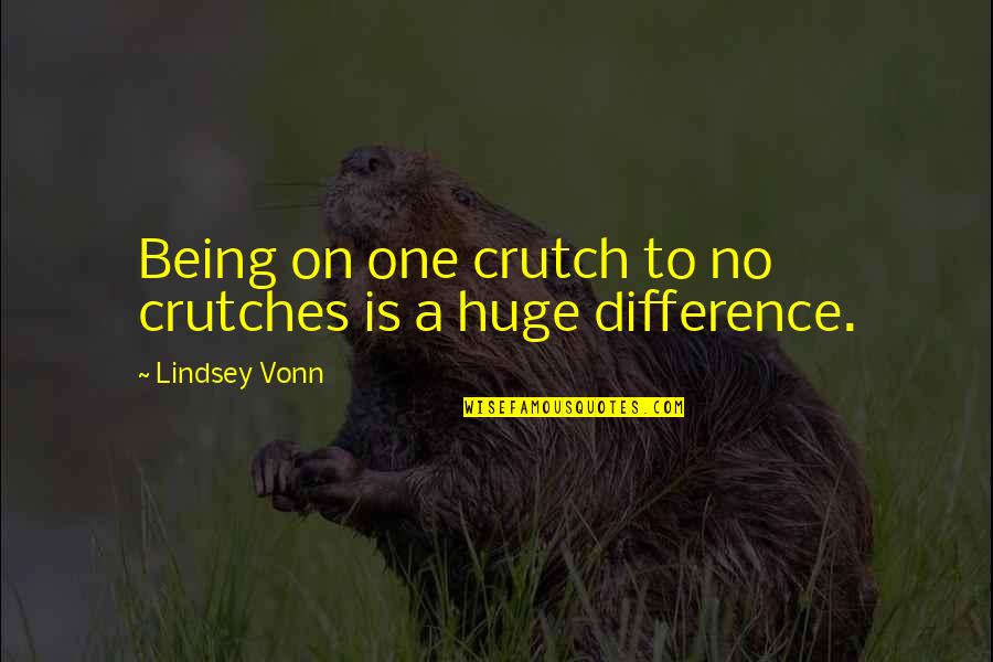 Hague Convention Quotes By Lindsey Vonn: Being on one crutch to no crutches is Hague Convention Quotes By Lindsey Vonn: Being on one crutch to no crutches is