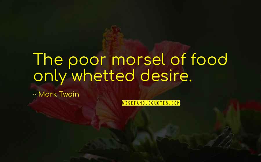Haguenauer Masks Quotes By Mark Twain: The poor morsel of food only whetted desire. Haguenauer Masks Quotes By Mark Twain: The poor morsel of food only whetted desire.