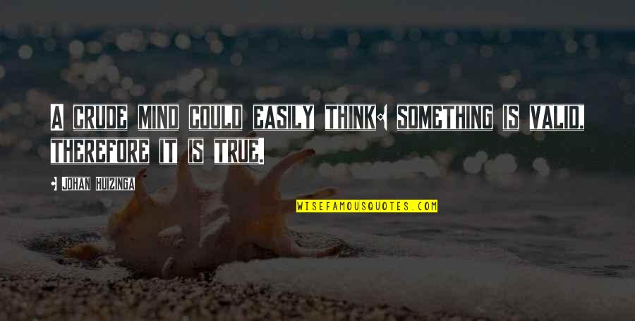Hagyj L Dalsz Veg Quotes By Johan Huizinga: A crude mind could easily think: something is