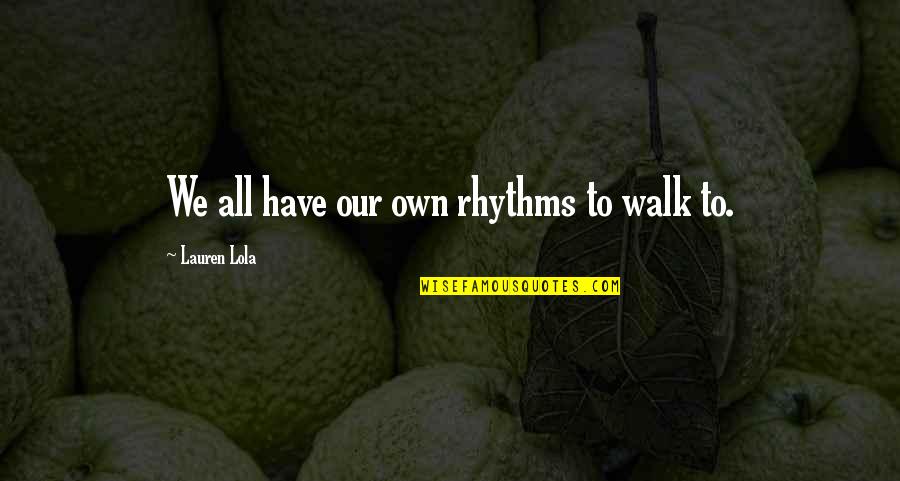 Hagyj L Fozni Online Quotes By Lauren Lola: We all have our own rhythms to walk Hagyj L Fozni Online Quotes By Lauren Lola: We all have our own rhythms to walk