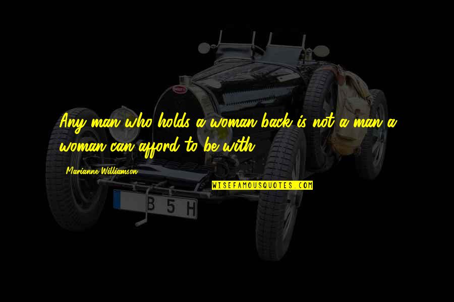 Hagyjad Quotes By Marianne Williamson: Any man who holds a woman back is Hagyjad Quotes By Marianne Williamson: Any man who holds a woman back is