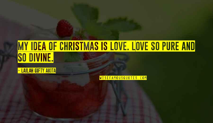Hagyjuk Helyesen Quotes By Lailah Gifty Akita: My idea of Christmas is love. Love so