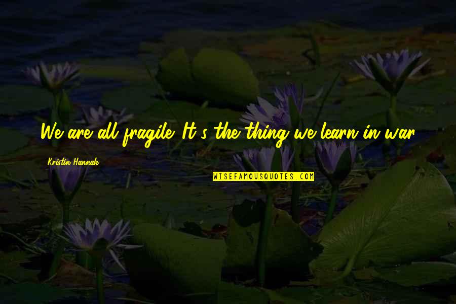 Hagyma Quotes By Kristin Hannah: We are all fragile. It's the thing we Hagyma Quotes By Kristin Hannah: We are all fragile. It's the thing we