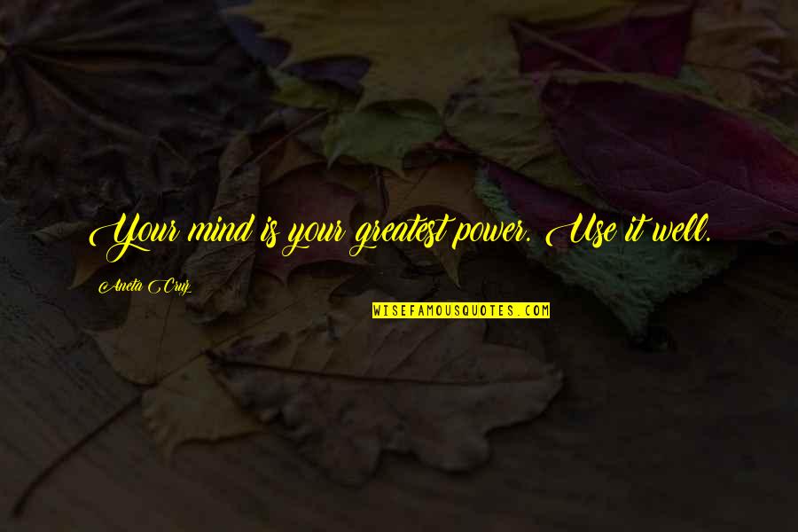 Hagyni Ige Quotes By Aneta Cruz: Your mind is your greatest power. Use it Hagyni Ige Quotes By Aneta Cruz: Your mind is your greatest power. Use it