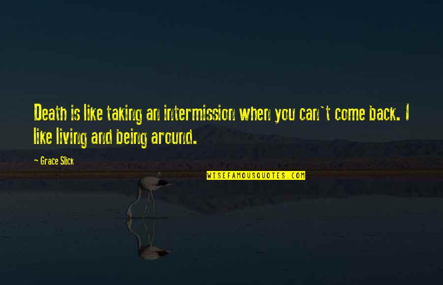Hagyni Ige Quotes By Grace Slick: Death is like taking an intermission when you Hagyni Ige Quotes By Grace Slick: Death is like taking an intermission when you