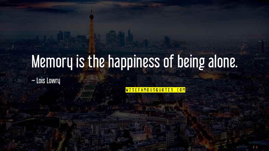 Hagyni Ige Quotes By Lois Lowry: Memory is the happiness of being alone. Hagyni Ige Quotes By Lois Lowry: Memory is the happiness of being alone.