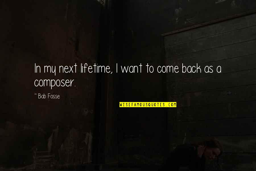 Hagyodistilling Quotes By Bob Fosse: In my next lifetime, I want to come