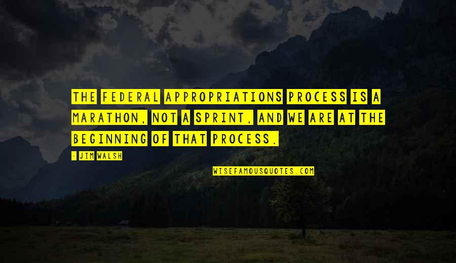 Haha Funny Quotes By Jim Walsh: The Federal appropriations process is a marathon, not