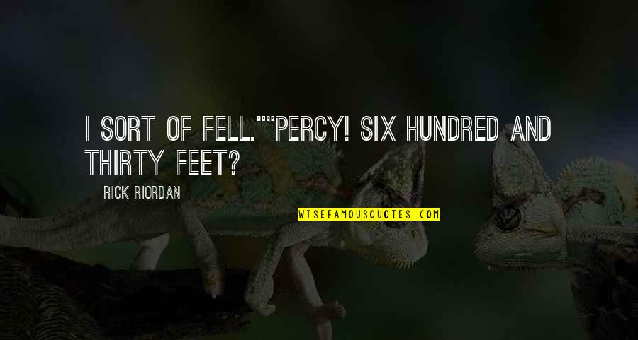 Haha Funny Quotes By Rick Riordan: I sort of fell.""Percy! Six hundred and thirty