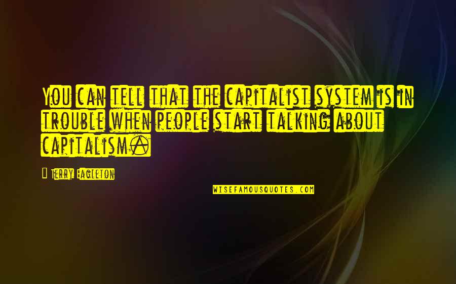 Haha Funny Quotes By Terry Eagleton: You can tell that the capitalist system is Haha Funny Quotes By Terry Eagleton: You can tell that the capitalist system is