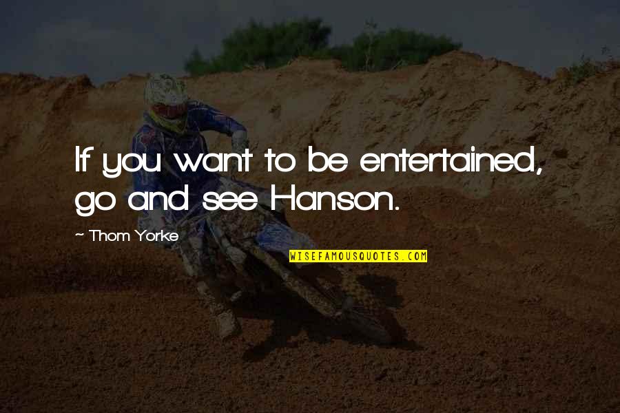 Haha Funny Quotes By Thom Yorke: If you want to be entertained, go and