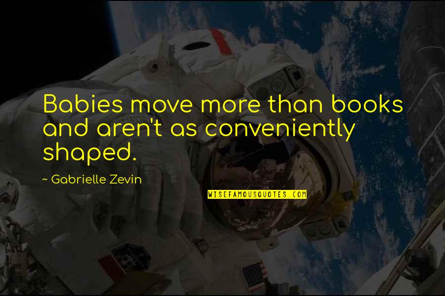 Haha Quotes By Gabrielle Zevin: Babies move more than books and aren't as