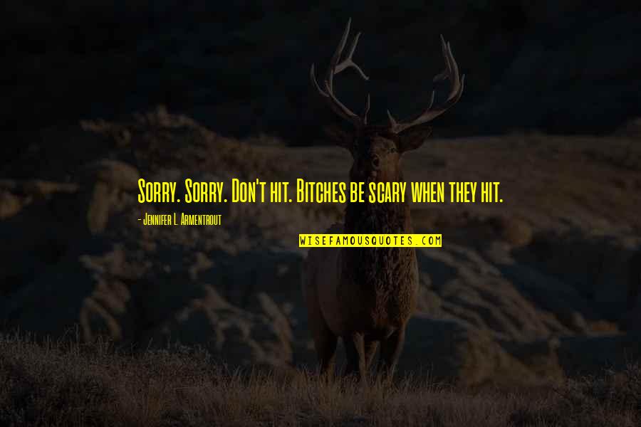Haha Quotes By Jennifer L. Armentrout: Sorry. Sorry. Don't hit. Bitches be scary when