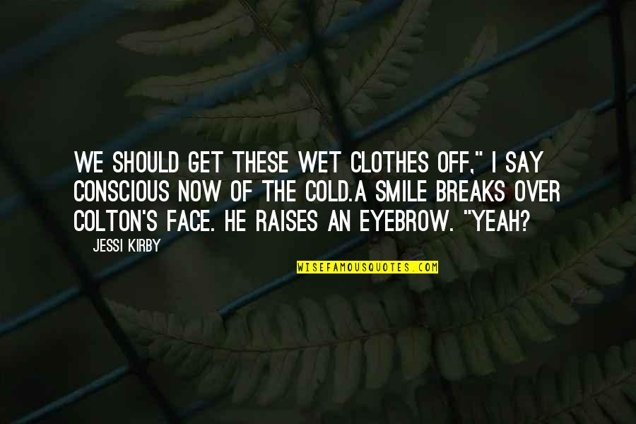 Haha Quotes By Jessi Kirby: We should get these wet clothes off," I