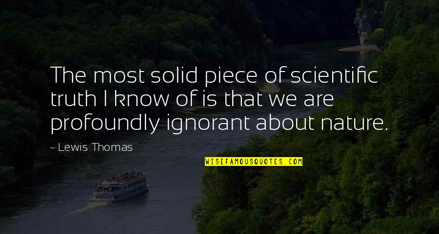Haha Quotes Quotes By Lewis Thomas: The most solid piece of scientific truth I