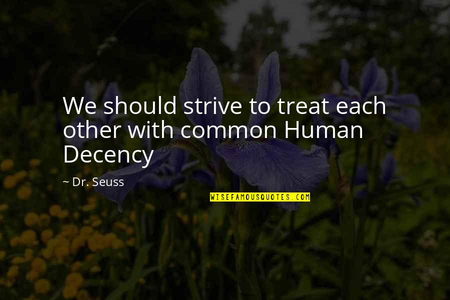 Haha Sad Quotes By Dr. Seuss: We should strive to treat each other with