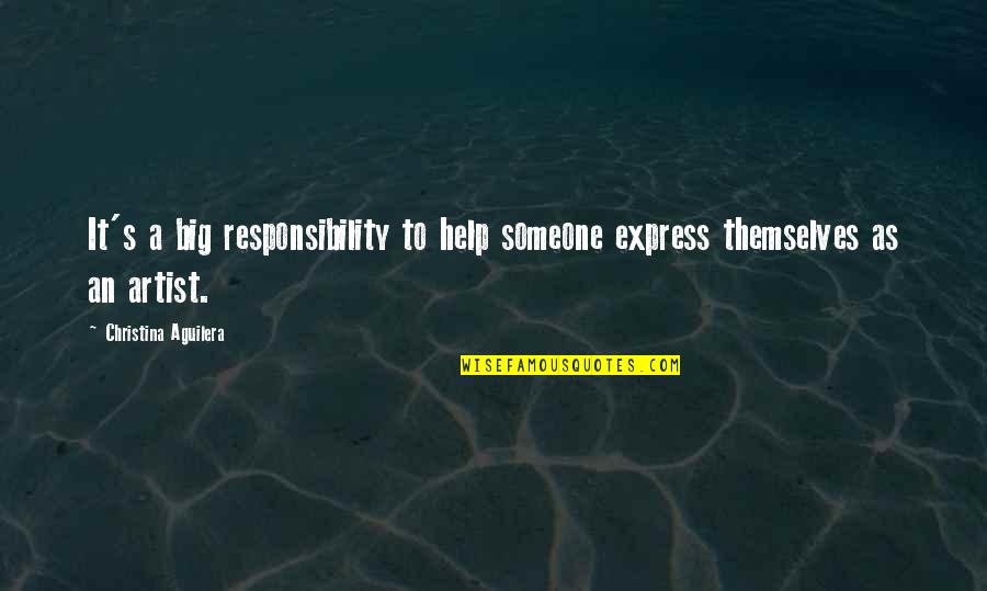 Haha Very Funny Quotes By Christina Aguilera: It's a big responsibility to help someone express Haha Very Funny Quotes By Christina Aguilera: It's a big responsibility to help someone express