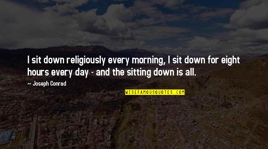 Haha Very Funny Quotes By Joseph Conrad: I sit down religiously every morning, I sit